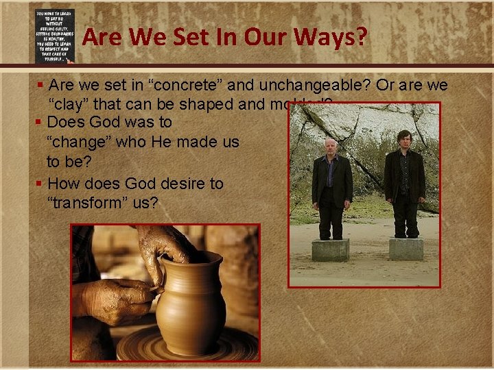 Are We Set In Our Ways? § Are we set in “concrete” and unchangeable?