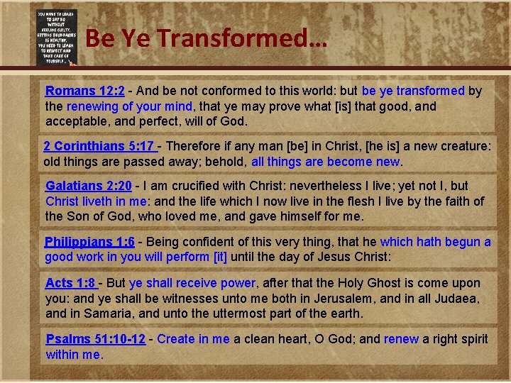 Be Ye Transformed… Romans 12: 2 - And be not conformed to this world: