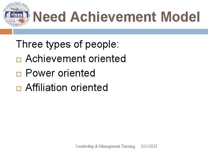 Need Achievement Model Three types of people: Achievement oriented Power oriented Affiliation oriented Leadership