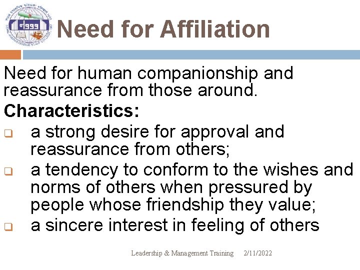 Need for Affiliation Need for human companionship and reassurance from those around. Characteristics: q