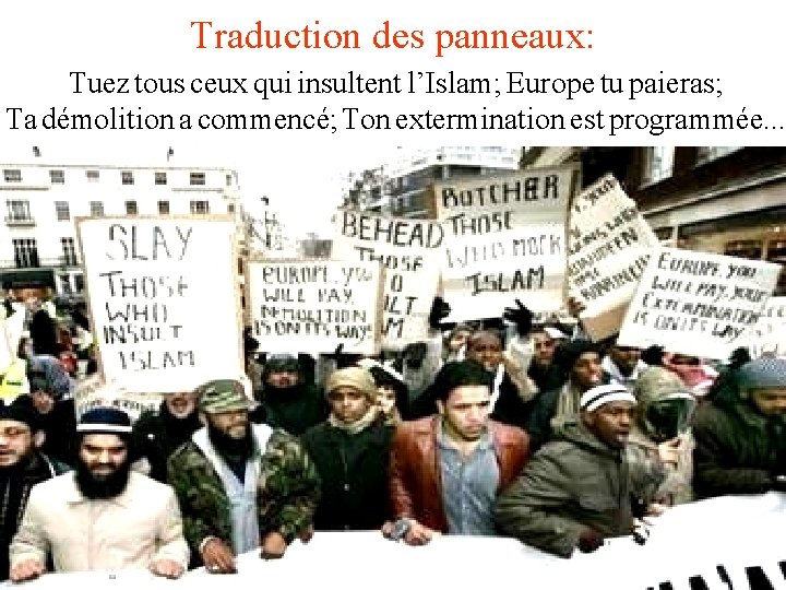 Traduction des panneaux: Tuez tous ceux qui insultent l’Islam; Europe tu paieras; Ta démolition