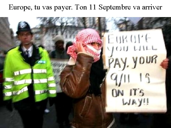 Europe, tu vas payer. Ton 11 Septembre va arriver 