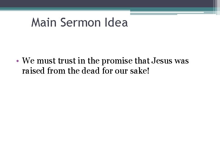 Main Sermon Idea • We must trust in the promise that Jesus was raised