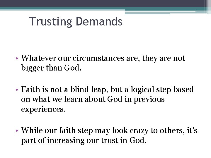 Trusting Demands • Whatever our circumstances are, they are not bigger than God. •