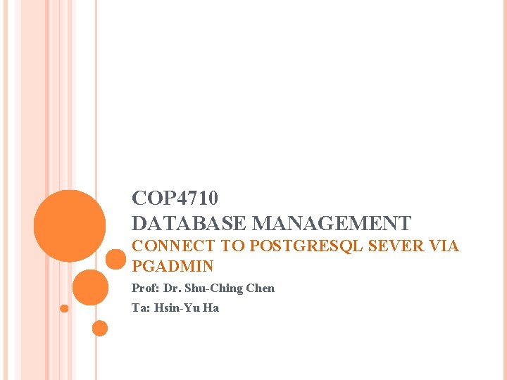 COP 4710 DATABASE MANAGEMENT CONNECT TO POSTGRESQL SEVER VIA PGADMIN Prof: Dr. Shu-Ching Chen