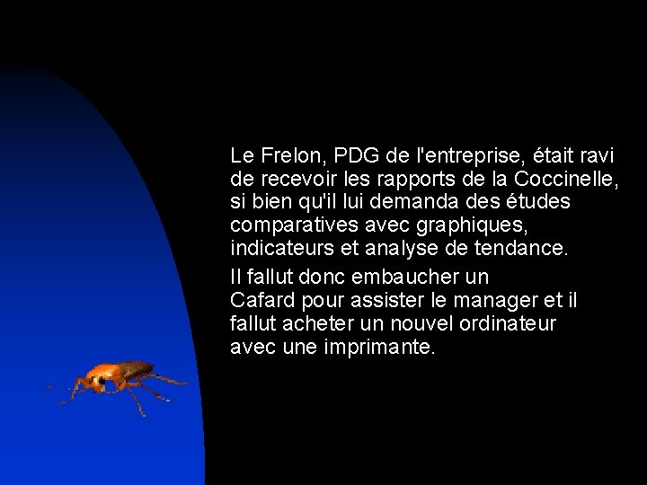 Le Frelon, PDG de l'entreprise, était ravi de recevoir les rapports de la Coccinelle,