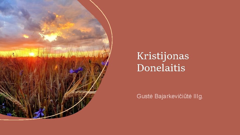 Kristijonas Donelaitis Gustė Bajarkevičiūtė IIIg. 