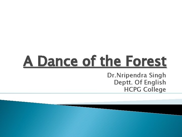 A Dance of the Forest Dr. Nripendra Singh Deptt. Of English HCPG College 