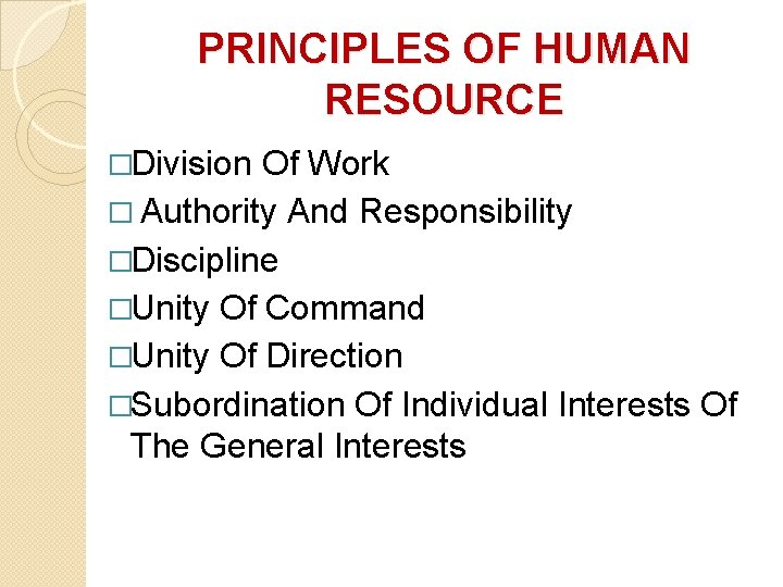 PRINCIPLES OF HUMAN RESOURCE �Division Of Work � Authority And Responsibility �Discipline �Unity Of