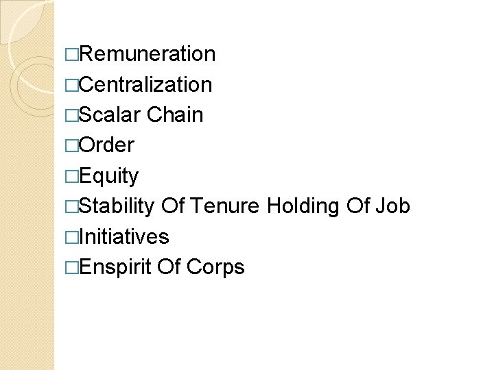 �Remuneration �Centralization �Scalar Chain �Order �Equity �Stability Of Tenure Holding Of Job �Initiatives �Enspirit