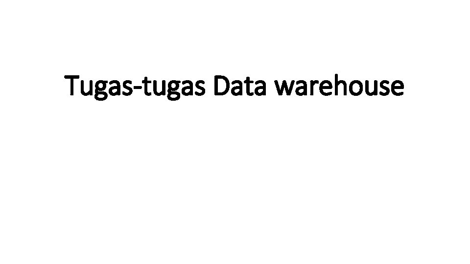 Tugas-tugas Data warehouse 