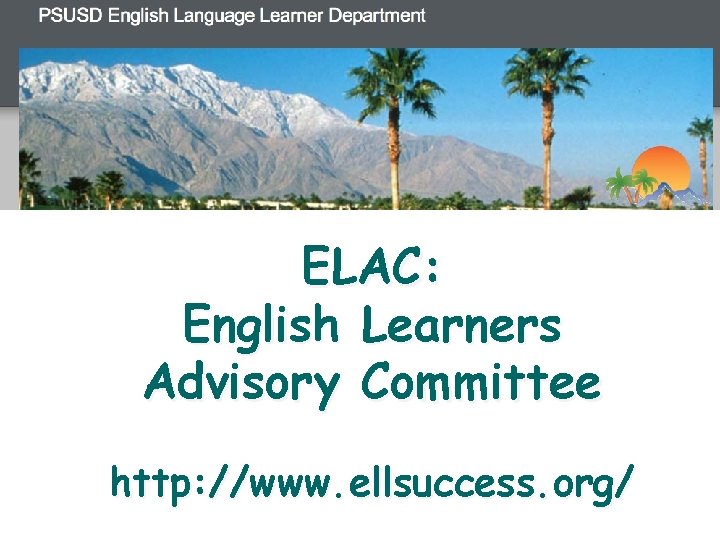 ELAC: English Learners Advisory Committee http: //www. ellsuccess. org/ 