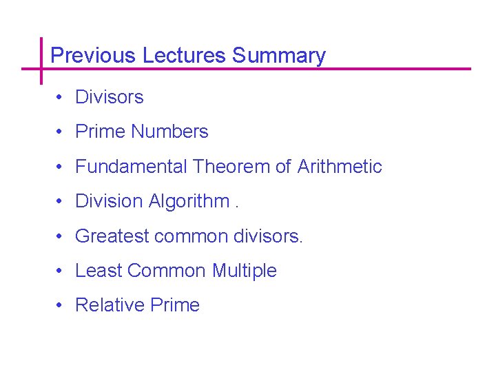 Previous Lectures Summary • Divisors • Prime Numbers • Fundamental Theorem of Arithmetic •