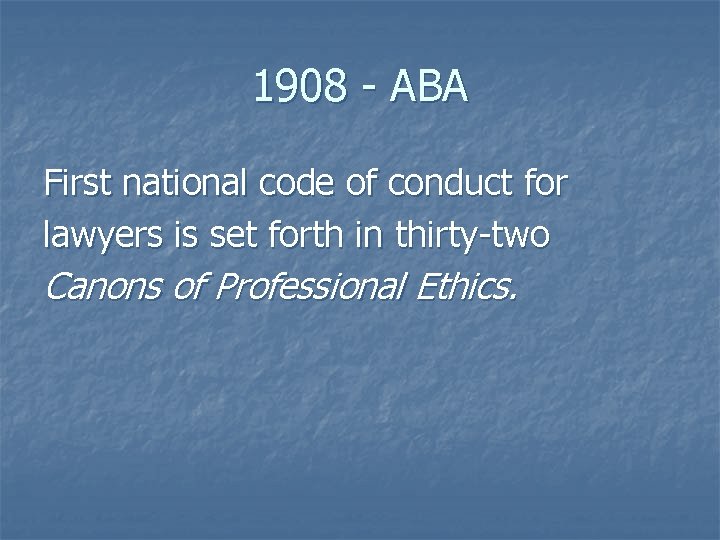 1908 - ABA First national code of conduct for lawyers is set forth in