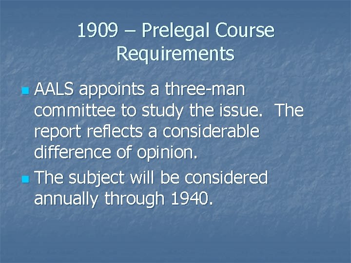 1909 – Prelegal Course Requirements AALS appoints a three-man committee to study the issue.