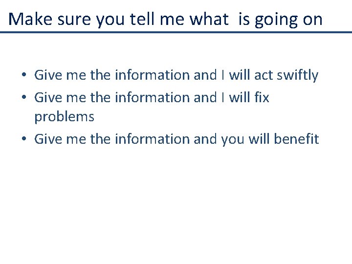 Make sure you tell me what is going on • Give me the information