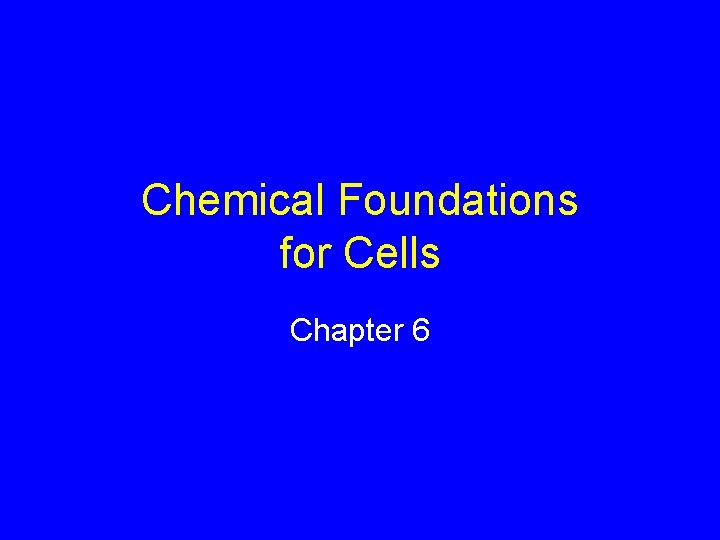 Chemical Foundations for Cells Chapter 6 