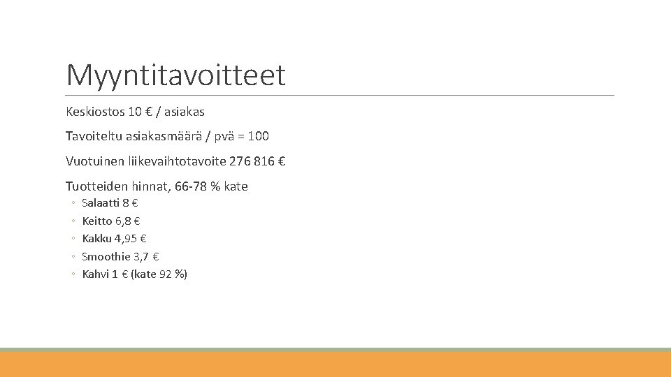 Myyntitavoitteet Keskiostos 10 € / asiakas Tavoiteltu asiakasmäärä / pvä = 100 Vuotuinen liikevaihtotavoite