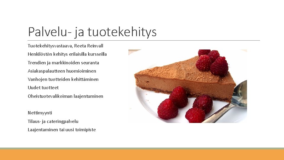 Palvelu- ja tuotekehitys Tuotekehitysvastaava, Reeta Reinvall Henkilöstön kehitys erilaisilla kursseilla Trendien ja markkinoiden seuranta