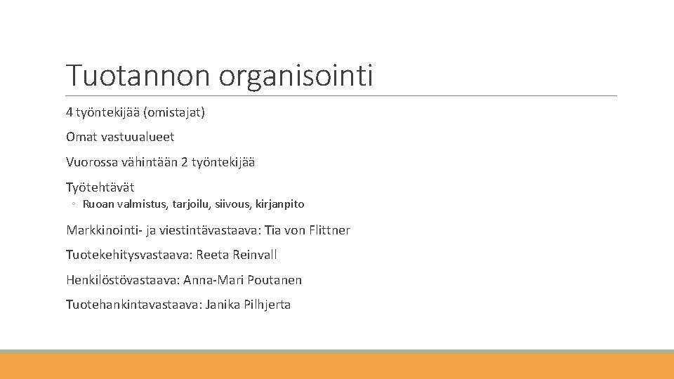 Tuotannon organisointi 4 työntekijää (omistajat) Omat vastuualueet Vuorossa vähintään 2 työntekijää Työtehtävät ◦ Ruoan