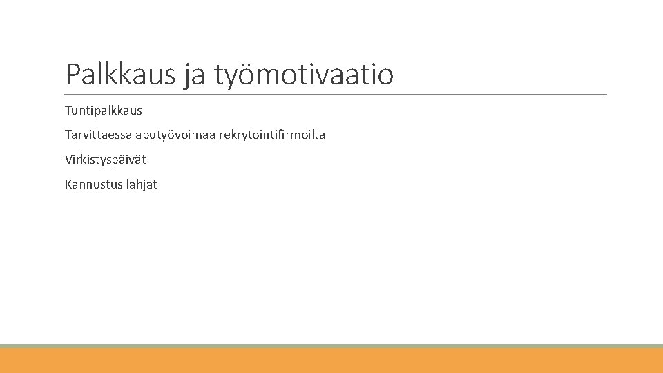 Palkkaus ja työmotivaatio Tuntipalkkaus Tarvittaessa aputyövoimaa rekrytointifirmoilta Virkistyspäivät Kannustus lahjat 