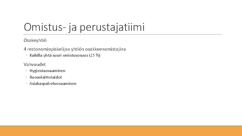 Omistus- ja perustajatiimi Osakeyhtiö 4 restonomiopiskelijaa yhtiön osakkeenomistajina ◦ Kaikilla yhtä suuri omistusosuus (25
