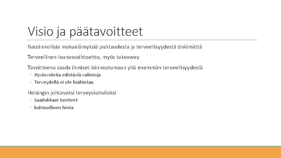 Visio ja päätavoitteet Nautinnollisia makuelämyksiä puhtaudesta ja terveellisyydestä tinkimättä Terveellinen lounasvaihtoehto, myös takeaway Tavoitteena