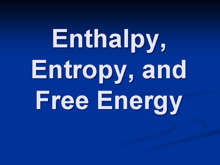 Enthalpy, Entropy, and Free Energy 