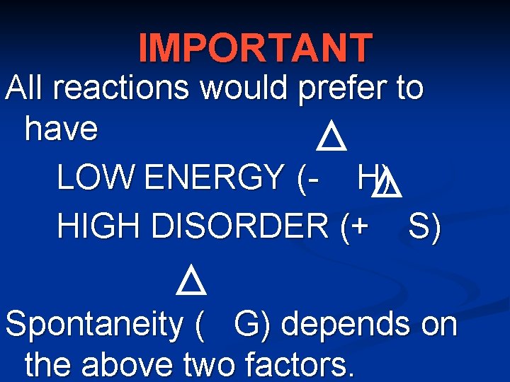 IMPORTANT All reactions would prefer to have LOW ENERGY (- H) HIGH DISORDER (+