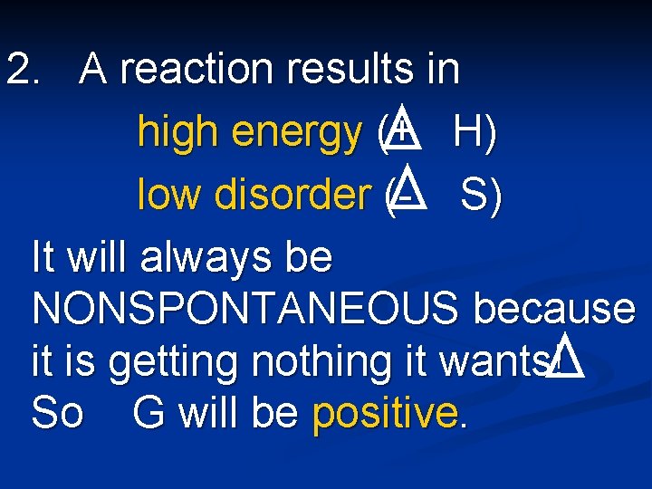 2. A reaction results in high energy (+ H) low disorder (- S) It