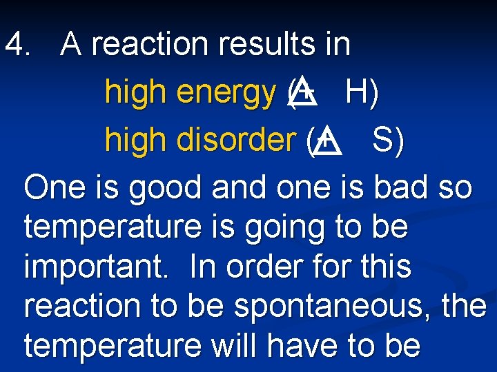 4. A reaction results in high energy (+ H) high disorder (+ S) One