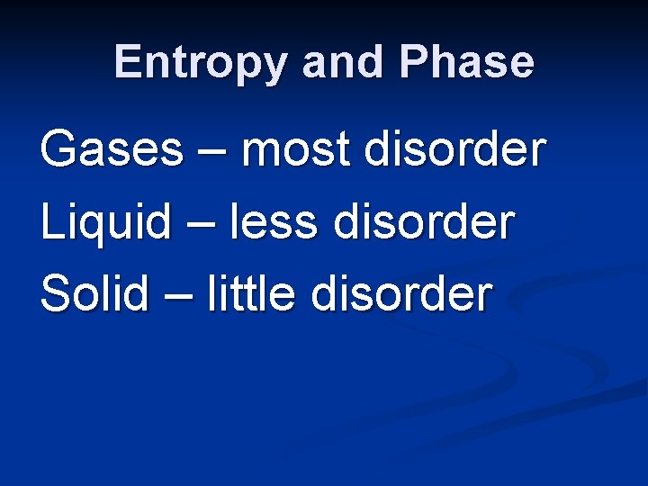 Entropy and Phase Gases – most disorder Liquid – less disorder Solid – little