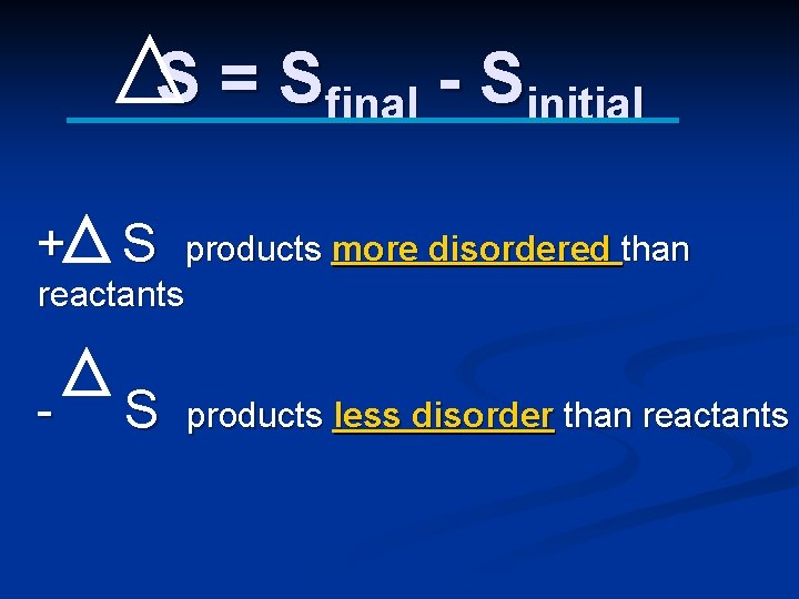 S = Sfinal - Sinitial + S - S products more disordered than reactants