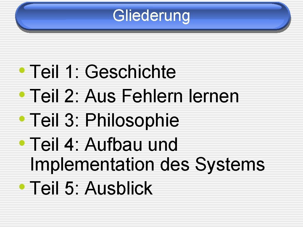 Gliederung • Teil 1: Geschichte • Teil 2: Aus Fehlernen • Teil 3: Philosophie Gliederung • Teil 1: Geschichte • Teil 2: Aus Fehlernen • Teil 3: Philosophie