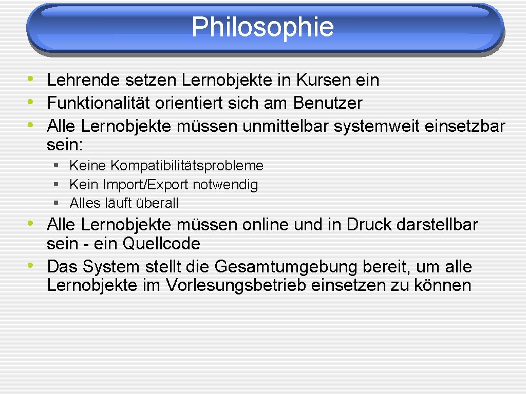 Philosophie • Lehrende setzen Lernobjekte in Kursen ein • Funktionalität orientiert sich am Benutzer