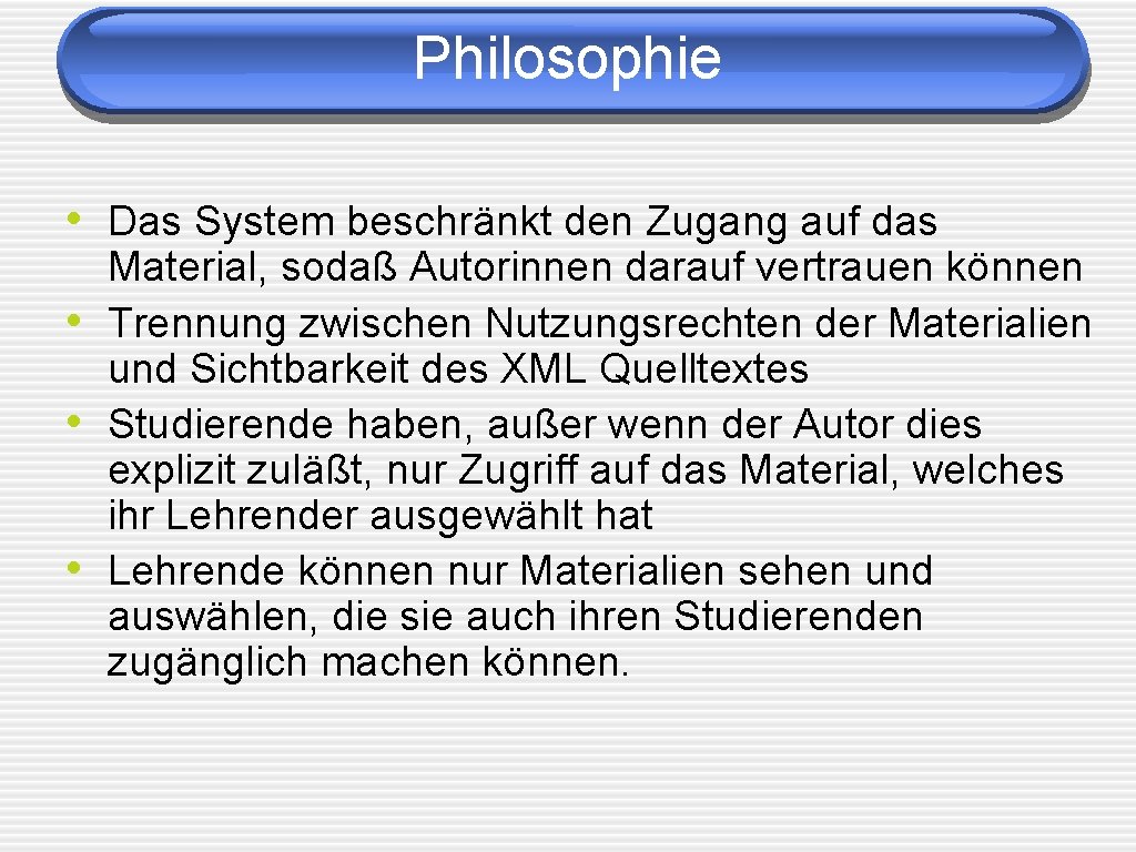 Philosophie • Das System beschränkt den Zugang auf das • • • Material, sodaß