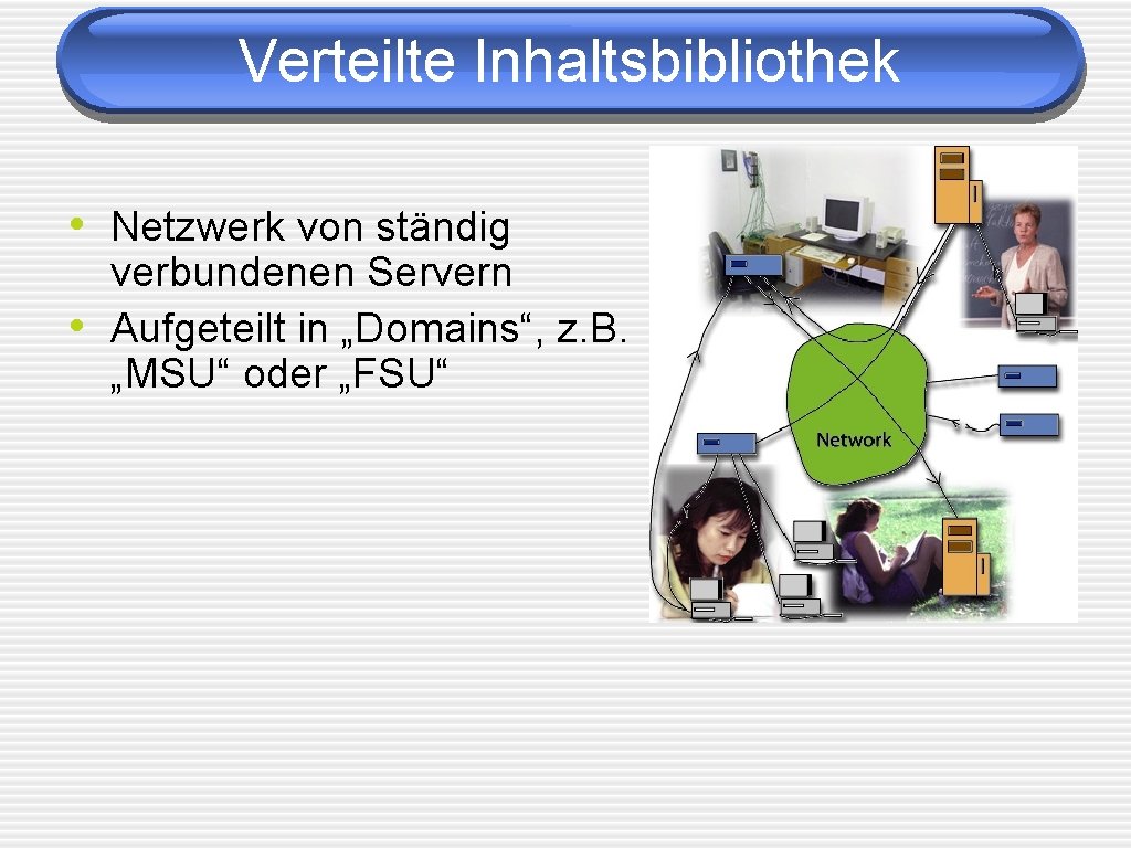 Verteilte Inhaltsbibliothek • Netzwerk von ständig • verbundenen Servern Aufgeteilt in „Domains“, z. B.