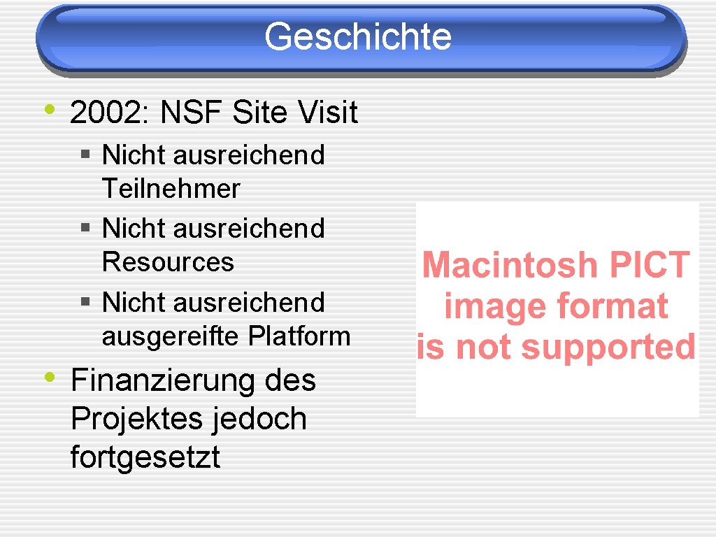 Geschichte • 2002: NSF Site Visit § Nicht ausreichend Teilnehmer § Nicht ausreichend Resources