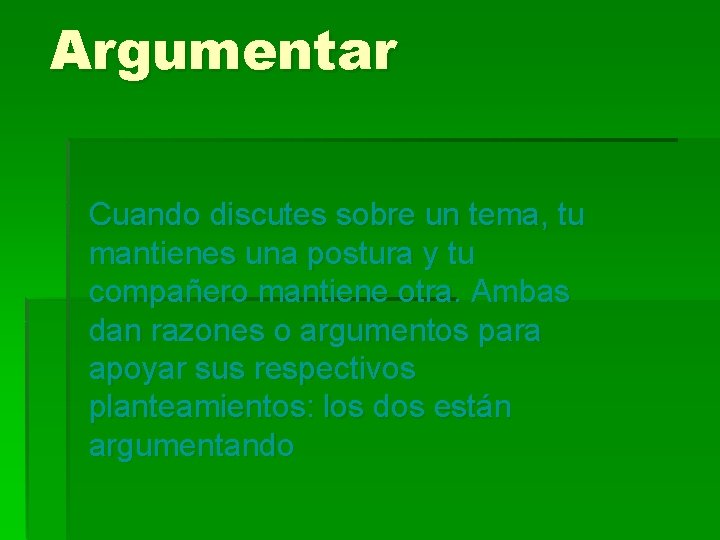 Argumentar Cuando discutes sobre un tema, tu mantienes una postura y tu compañero mantiene