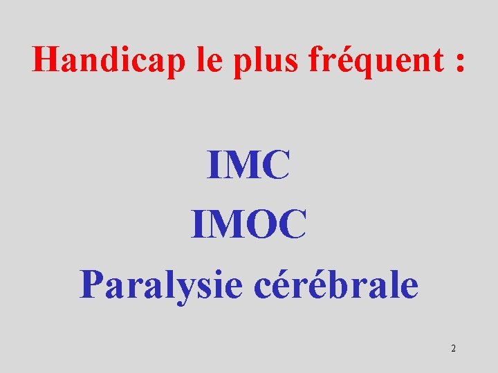 Handicap le plus fréquent : IMC IMOC Paralysie cérébrale 2 