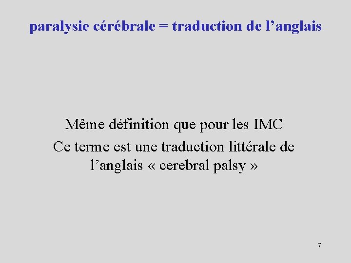 paralysie cérébrale = traduction de l’anglais Même définition que pour les IMC Ce terme