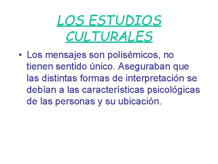 LOS ESTUDIOS CULTURALES • Los mensajes son polisémicos, no tienen sentido único. Aseguraban que