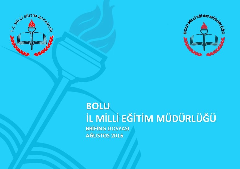 BOLU İL MİLLİ EĞİTİM MÜDÜRLÜĞÜ BRİFİNG DOSYASI AĞUSTOS 2016 