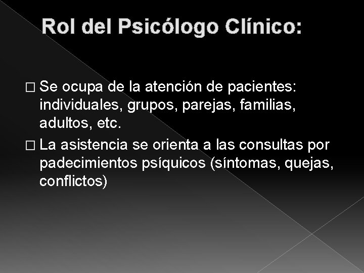 Rol del Psicólogo Clínico: � Se ocupa de la atención de pacientes: individuales, grupos,