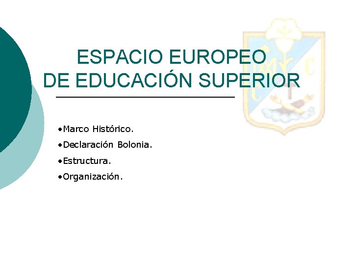ESPACIO EUROPEO DE EDUCACIÓN SUPERIOR • Marco Histórico. • Declaración Bolonia. • Estructura. •