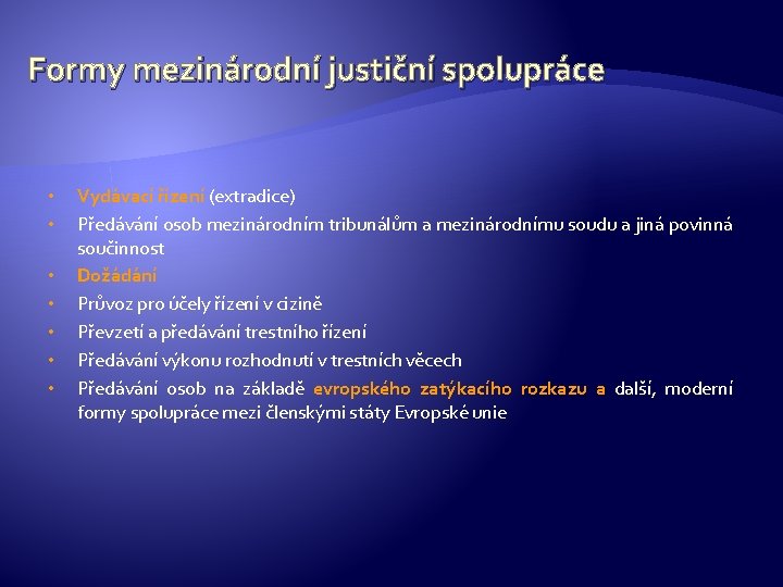 Formy mezinárodní justiční spolupráce • • Vydávací řízení (extradice) Předávání osob mezinárodním tribunálům a