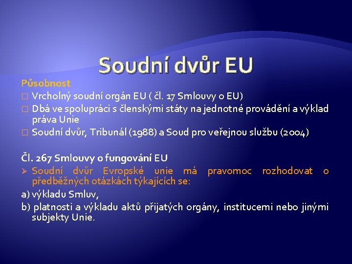 Soudní dvůr EU Působnost � Vrcholný soudní orgán EU ( čl. 17 Smlouvy o