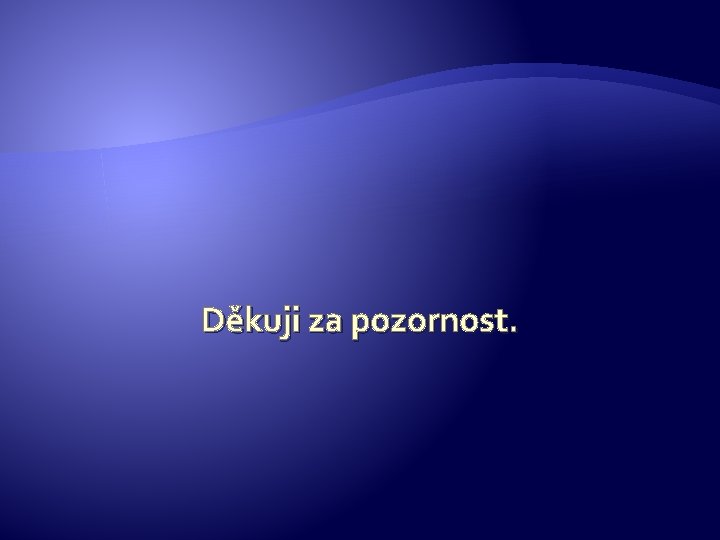 Děkuji za pozornost. 