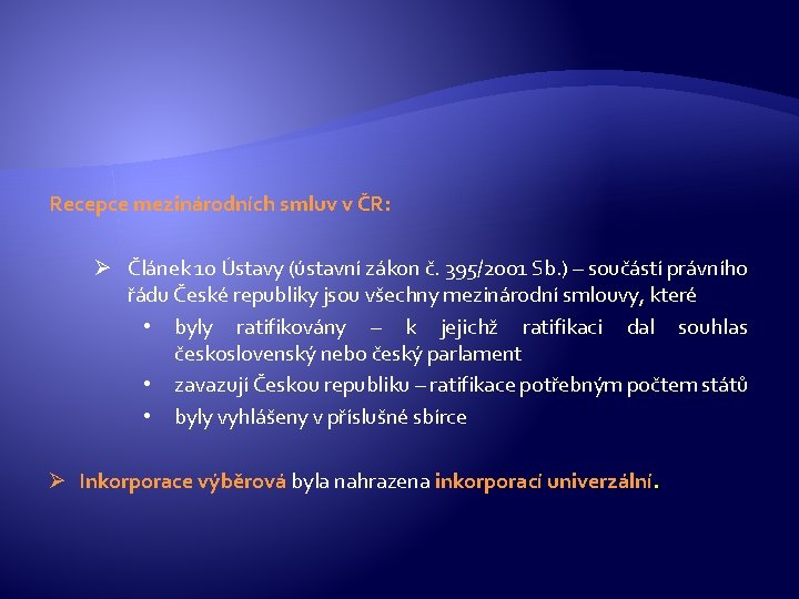 Recepce mezinárodních smluv v ČR: Ø Článek 10 Ústavy (ústavní zákon č. 395/2001 Sb.