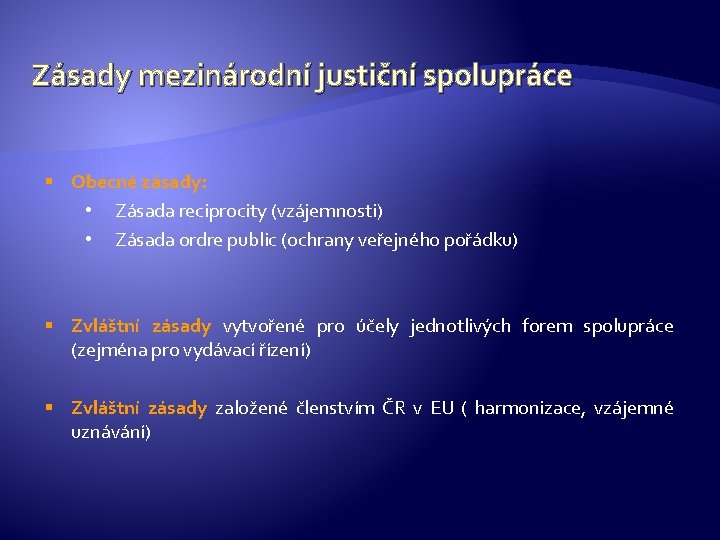 Zásady mezinárodní justiční spolupráce § Obecné zásady: • Zásada reciprocity (vzájemnosti) • Zásada ordre